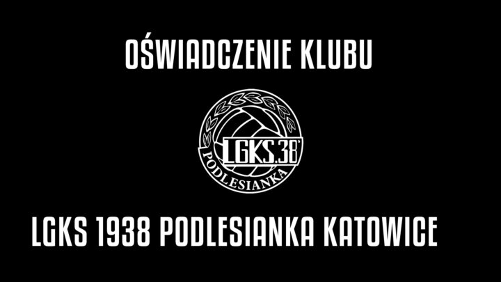 OŚWIADCZENIU KLUBU LGKS PODLESIANKA